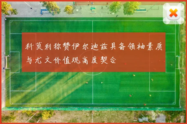 科莫利称赞伊尔迪兹具备领袖素质与尤文价值观高度契合